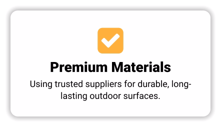  Premium Materials Using trusted suppliers for durable, long-lasting outdoor surfaces.