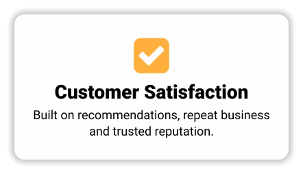  Customer Satisfaction Built on recommendations, repeat business and trusted reputation.