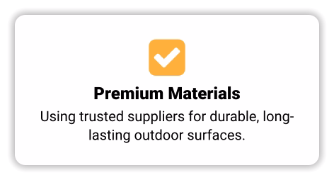  Premium Materials Using trusted suppliers for durable, long-lasting outdoor surfaces.