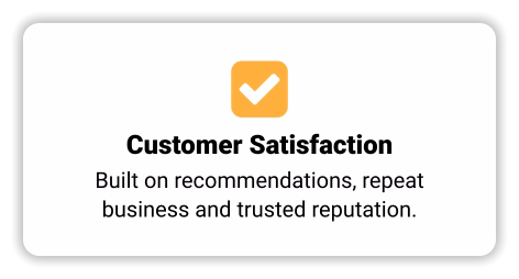  Customer Satisfaction Built on recommendations, repeat business and trusted reputation.